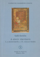 Galli Katalin : A könyv története I. A kezdetektől a 15. század végéig (Törölt könyvtári példány)