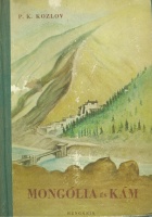 Kozlov, P. K. : Mongólia és Kám - Három év Mongóliában és Tibetben (1899 - 1901)