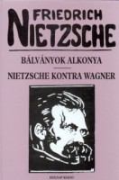 Nietzsche, Friedrich  : Bálványok alkonya ; Nietzsche kontra Wagner