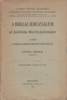 Pataky Arnold : A bibliai Jeruzsálem az ásatások megvilágításában - I. rész A bibliai Jeruzsálem története
