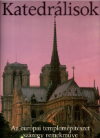 Katedrálisok (Az európai templomépítészet százegy remekműve) 268 illusztrációval