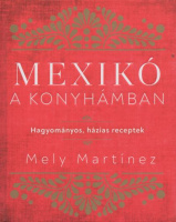 Martínez, Mely : Mexikó a konyhában - Hagyományos, házias receptek
