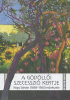 Őriné Nagy Cecília : A gödöllői szecesszió kertje - Nagy Sándor (1869-1950) művészete