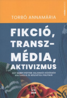 Torbó Annamária : Fikció, transzmédia, aktivizmus - Egy Harry Potter-rajongói közösség kulturális és részvételi politikái