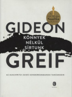 Greif, Gideon : Könnyek nélkül sírtunk - Az auschwitzi zsidó Sonderkommando tanúskodik