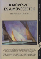 Adorno, Theodor W.  : A művészet és a művészetek - Irodalmi és zenei tanulmányok