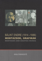 Basics Beatrix (szerk.) : Bálint Endre - Montázsok, grafikák / Montages and Graphik Works - Kiállításvezető