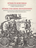 Bodnár Szilvia (szerk.) : Dürer és kortársai - Művészóriások óriásmetszetei - I. Miksa császár diadala