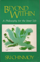 Sri Chinmoy : Beyond Within - A Philosophy for the Inner Life