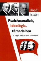 Kapás István : Pszichoanalízis, ideológia, társadalom - A magyar Freud-recepció történetéhez