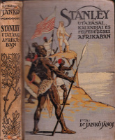 Jankó János : Stanley utazásai, kalandjai és felfedezései Afrikában - Stanley eredeti művei alapján, Burdo életrajzi vázlatának felhasználásával