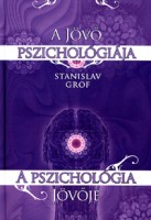Grof, Stanislav : A jövő pszichológiája - A pszichológia jövője