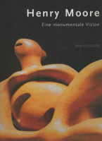 Hedgecoe, John : Henry Moore Eine monumentale Vision