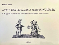Szalai Béla : Most van az ideje a hadakozásnak - A magyar történelem kortárs metszeteken 1685-1686. I-II. kötet