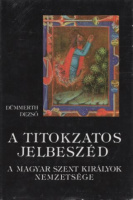 Dümmerth Dezső : A titokzatos jelbeszéd - A magyar szent királyok nemzetsége