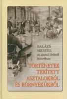 Balázs Mester [Draveczky Balázs] : Történetek terített asztalokról és környékükről