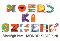 Montágh Imre : Mondd ki szépen!