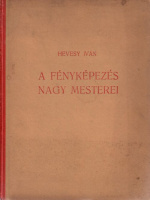 Hevesy Iván : A fényképezés nagy mesterei