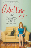 Brown, Kelly Williams : Adulting - How to Become a Grown-up in 468 Easy(ish) Steps