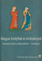 Szabics Imre (ford.) : Magyar királyfiak és királylányok - Középkori francia elbeszélések