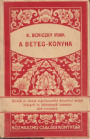 Beniczky Irma, K. : A beteg-konyha (Ételek és italok legcélszerűbb készítési módja betegek és lábadozók számára 220 recepttel.)