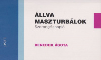 Benedek Ágota : Állva maszturbálok - Szorongásnapló