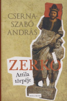 Cserna-Szabó András : Zerkó - Attila törpéje