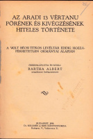 Bartha Albert (összeáll.) : Az aradi 13 vértanu pörének és kivégzésének hiteles története 