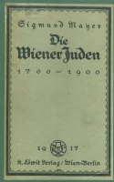 Mayer, Sigmund : Die Wiener Juden -  Kommerz, Kultur, Politik. 1700-1900