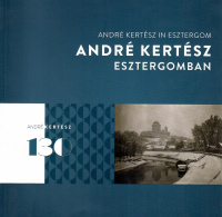 Fisli Éva : André Kertész Esztergomban / André Kertész in Esztergom