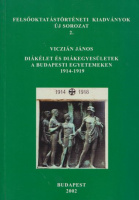 Viczián János : Diákélet és diákegyesületek a budapesti egyetemeken 1914-1919