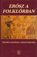 Hoppál Mihály - Szepes Erika (szerk.) : Erósz a folklórban - Erotikus jelképek a népművészetben