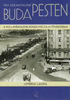 Umbrai Laura : Így szemeteltek Budapesten - A hulladékgazdálkodás múltja a fővárosban