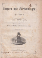 Kubinyi [Ferenc] Franz - Vahot [Imre] Emerich (Verleger und Redacteure --) : Ungarn und Siebenbürgen in Bildern. (I. Band.)  /Hiányos!/