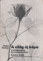 Kepes György : A világ új képe a művészetben és a tudományban