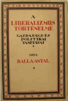 Balla Antal : A liberalizmus történelme -  Gazdasági és politikai tanításai.