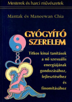 Chia,  Mantak - Maneewan Chia : Gyógyító szerelem - Titkos kínai tanítások a nő szexuális energiájának gondozásához, fejlesztéséhez és finomításához