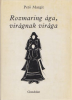 Pető Margit : Rozmaring ága, virágnak virága [Matyó néprajz]