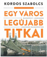 Kordos Szabolcs : Egy város legújabb titkai - Budapesti legendák, legendás budapestiek