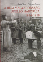 Hajdu Tibor - Pollmann Ferenc : A régi Magyarország utolsó háborúja 1914-1918