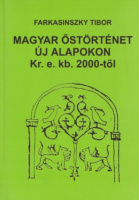 Farkasinszky Tibor : Magyar őstörténet új alapokon - Kr.e. kb. 2000-től