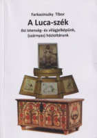 Farkasinszky Tibor : A Luca-szék - Ősi istenség- és világjelképünk, (szárnyas) házioltárunk