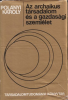 Polányi Károly : Az archaikus társadalom és a gazdasági szemlélet - Tanulmányok