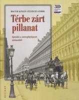 Bognár Katalin - Felvinczi Sándor : Térbe zárt pillanat - Epizódok a sztereofényképezés történetéből