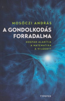 Mosóczi András : A gondolkodás forradalma - Hogyan alakítja a matematika a világot?