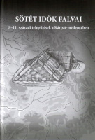 Kolozsi Barbara - Szilágy Krisztián Antal (szerk.) : Sötét idők falvai - 8-11. századi települések a Kárpát-medencében 1-2. kötet