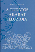 Wegner, Daniel M. : A tudatos akarat illúziója