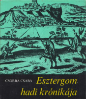 Csorba Csaba : Esztergom hadi krónikája