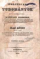 Karvasy Ágoston : A politicai tudományok rendszeresen előadva - Első kötet: Az alkotmányi politicát, az általános igazgatási politicát, az igazságszolgáltatási politicát, és a policziatudományt.