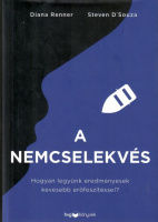 D'Souza, Steven - Renner, Diana : A nemcselekvés - Hogyan legyünk eredményesek kevesebb erőfeszítéssel?